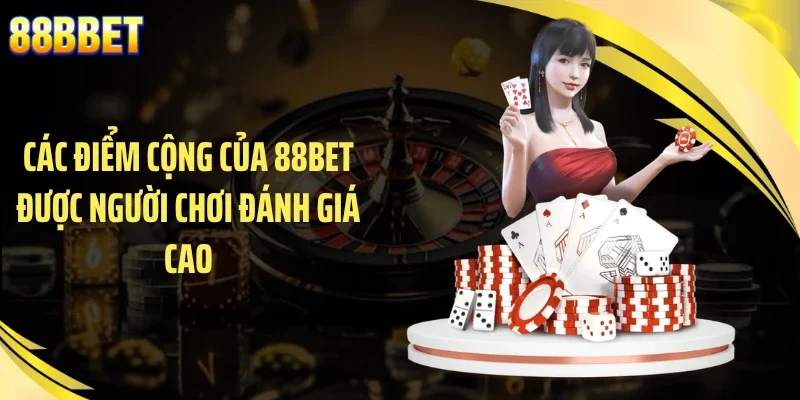 Các điểm cộng của 88BET được người chơi đánh giá cao