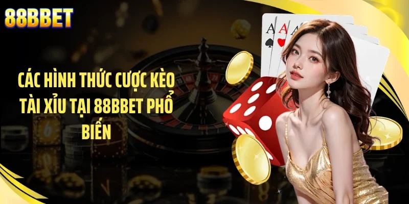 Các hình thức cược kèo tài xỉu tại 88BBET phổ biến