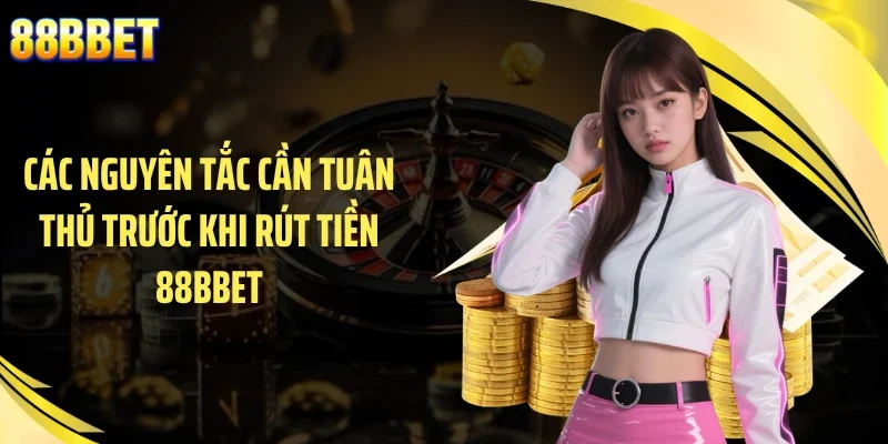 Các nguyên tắc cần tuân thủ trước khi rút tiền 88BBET
