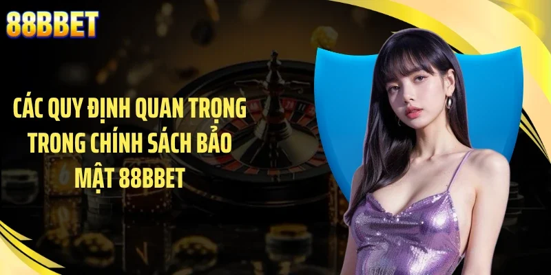 Các quy định quan trọng trong chính sách bảo mật 88BBET