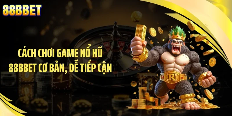 Cách chơi game nổ hũ 88BBET cơ bản, dễ tiếp cận