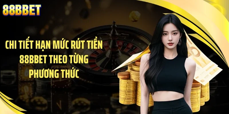 Chi tiết hạn mức rút tiền 88BBET theo từng phương thức