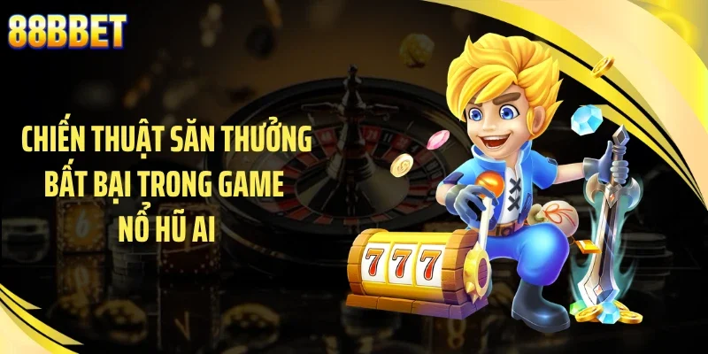 Chiến thuật săn thưởng bất bại trong game nổ hũ AI