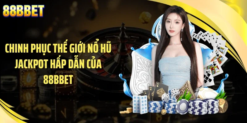 Chinh phục thế giới nổ hũ jackpot hấp dẫn của 88BBET