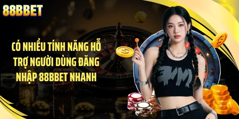 Có nhiều tính năng hỗ trợ người dùng đăng nhập 88BBET nhanh