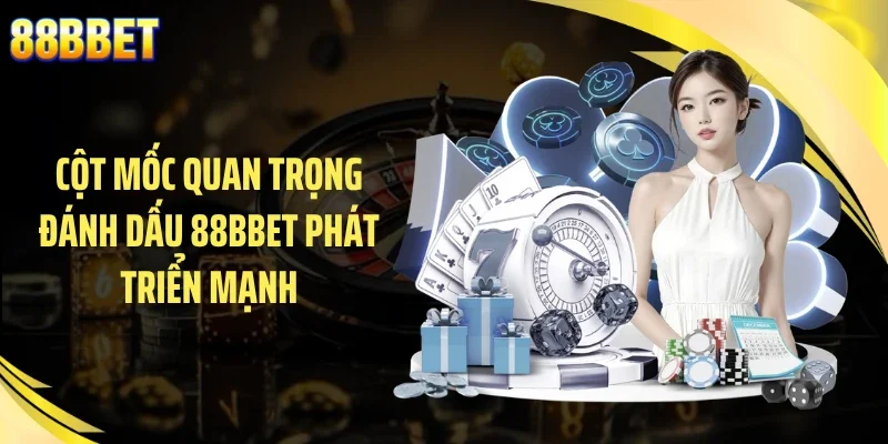 Cột mốc quan trọng đánh dấu 88BBET phát triển mạnh