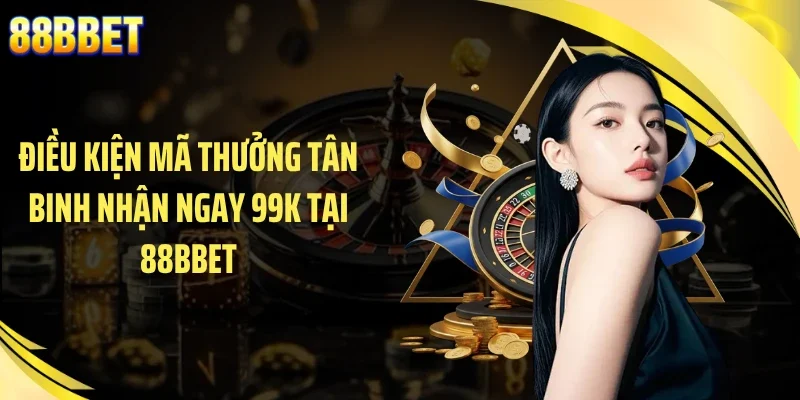 Điều kiện mã thưởng tân binh nhận ngay 99K tại 88BBET