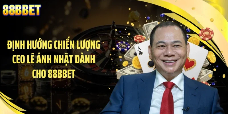 Định hướng chiến lượng CEO Lê Ánh Nhật dành cho 88BBET