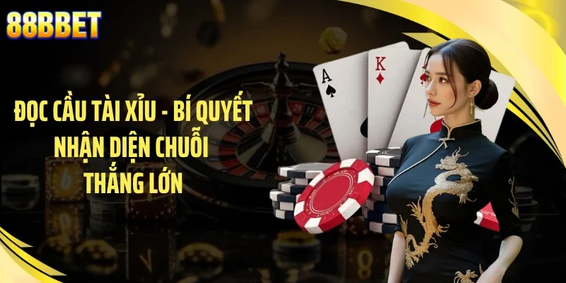 Đọc Cầu Tài Xỉu - Bí Quyết Nhận Diện Chuỗi Thắng Lớn