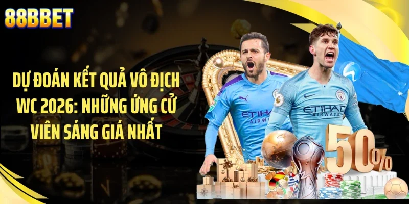 Dự Đoán Kết Quả Vô Địch WC 2026: Những Ứng Cử Viên Sáng Giá Nhất