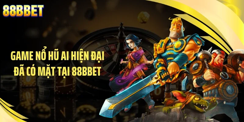 Game nổ hũ AI hiện đại đã có mặt tại 88BBET