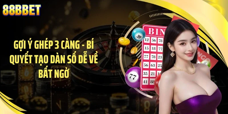 Gợi Ý Ghép 3 Càng - Bí Quyết Tạo Dàn Số Dễ Về Bất Ngờ