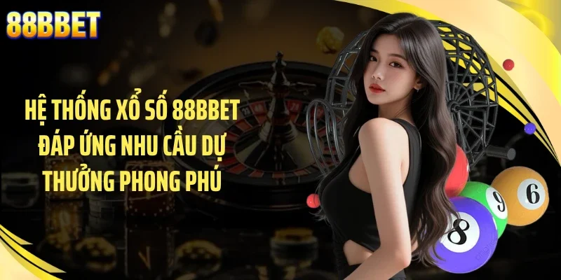 Hệ thống xổ số 88BBET đáp ứng nhu cầu dự thưởng phong phú