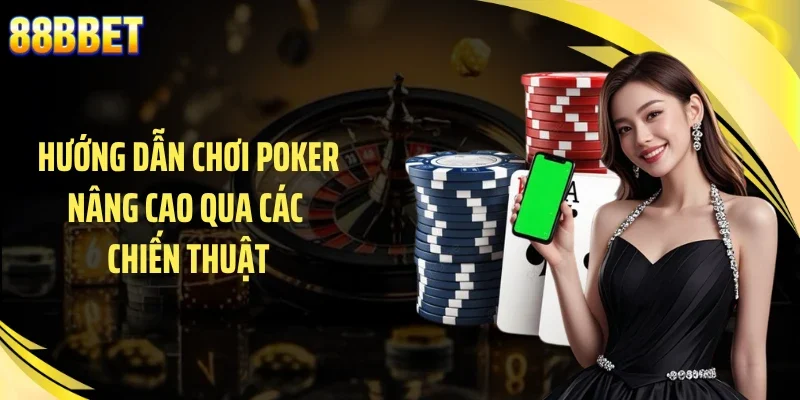 Hướng dẫn chơi poker nâng cao qua các chiến thuật