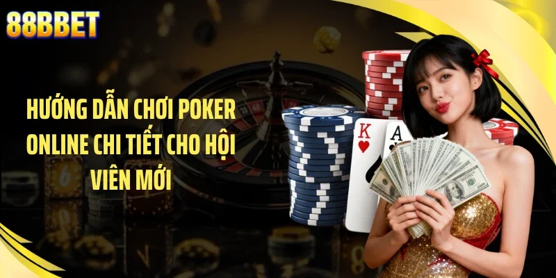 Hướng dẫn chơi poker online chi tiết cho hội viên mới