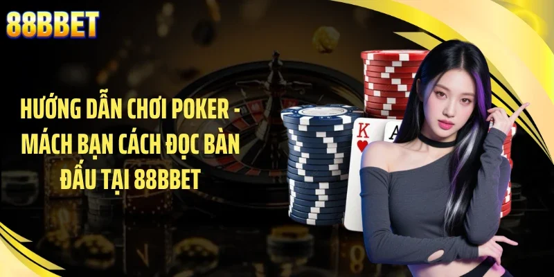 Hướng Dẫn Chơi Poker - Mách Bạn Cách Đọc Bàn Đấu Tại 88BBET