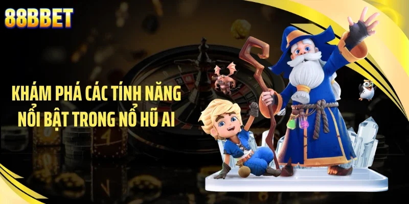 Khám phá các tính năng nổi bật trong nổ hũ AI
