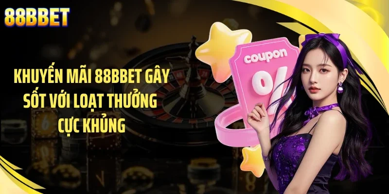 Khuyến mãi 88BBET Gây Sốt Với Loạt Thưởng Cực Khủng