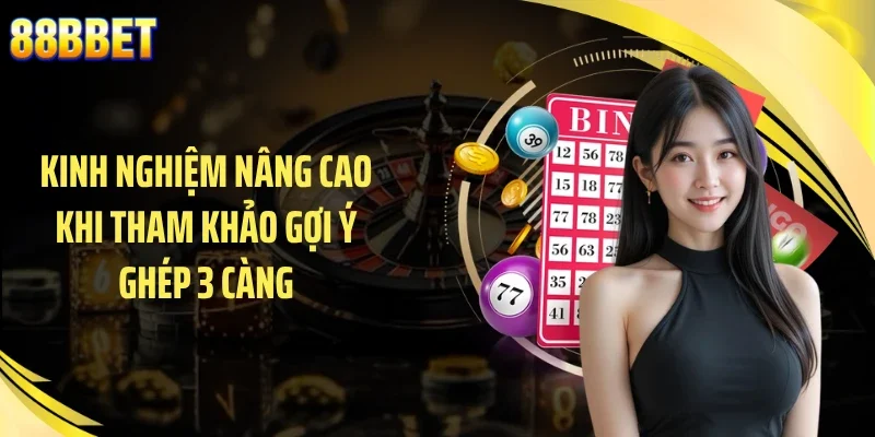 Kinh nghiệm nâng cao khi tham khảo gợi ý ghép 3 càng