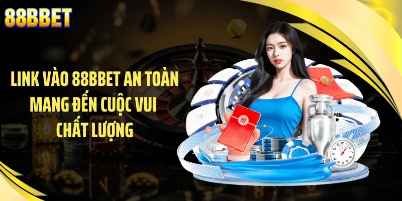 Link vào 88BBET an toàn mang đến cuộc vui chất lượng