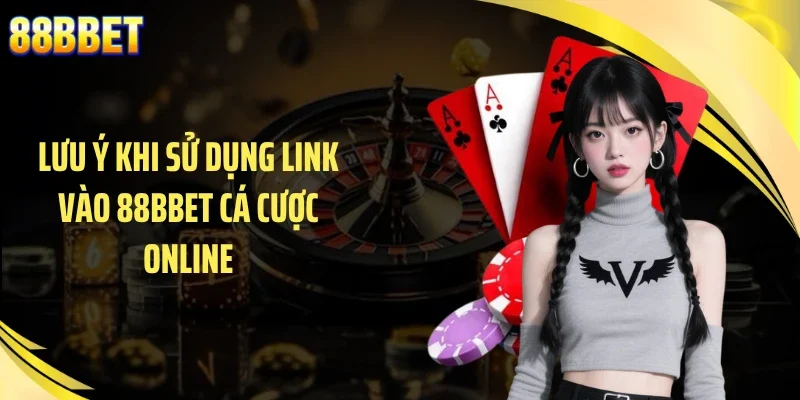 Lưu ý khi sử dụng link vào 88BBET cá cược online