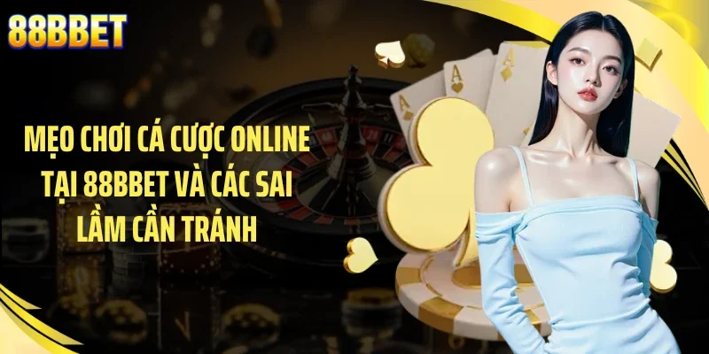 Mẹo chơi cá cược online tại 88BBET và các sai lầm cần tránh