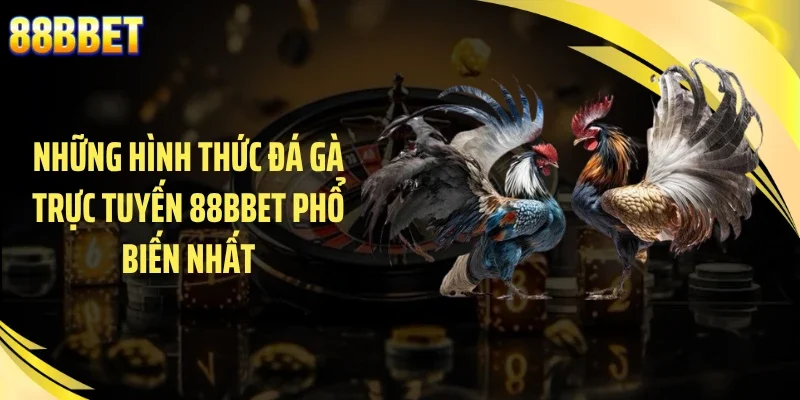Những hình thức đá gà trực tuyến 88BBET phổ biến nhất