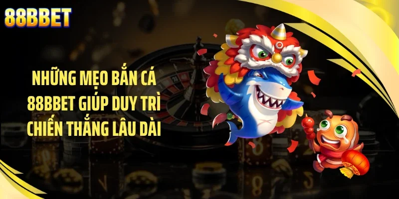 Những mẹo bắn cá 88BBET giúp duy trì chiến thắng lâu dài