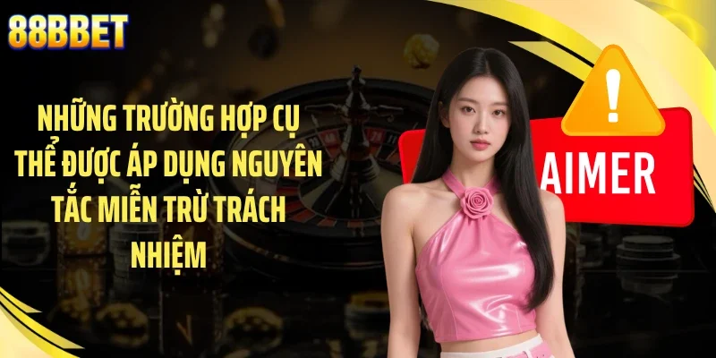 Những trường hợp cụ thể được áp dụng nguyên tắc miễn trừ trách nhiệm