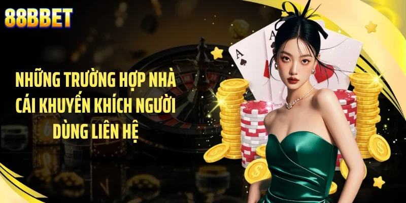 Những trường hợp nhà cái khuyến khích người dùng liên hệ