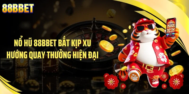 Nổ hũ 88BBET bắt kịp xu hướng quay thưởng hiện đại