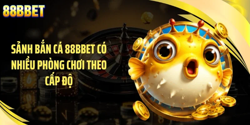 Sảnh bắn cá 88BBET có nhiều phòng chơi theo cấp độ