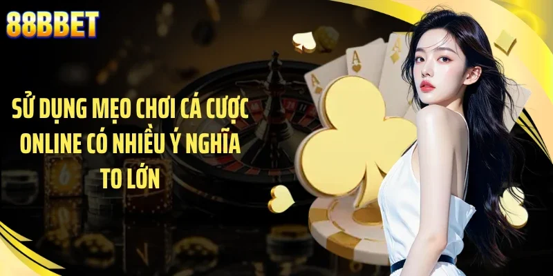 Sử dụng mẹo chơi cá cược online có nhiều ý nghĩa to lớn
