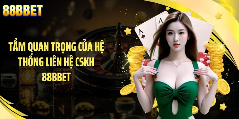 Tầm quan trọng của hệ thống liên hệ CSKH 88BBET