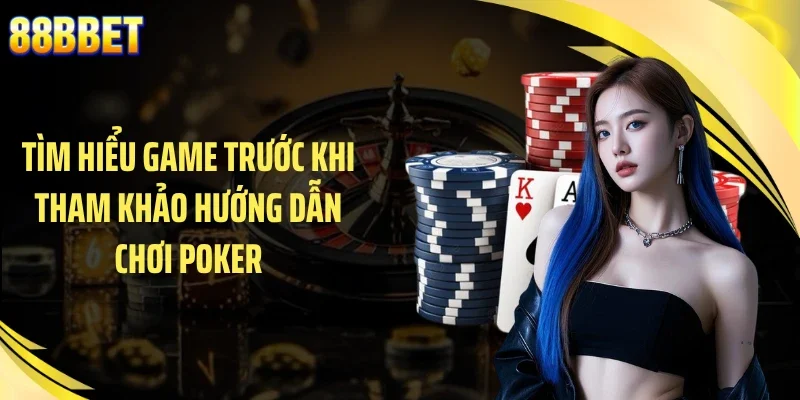 Tìm hiểu game trước khi tham khảo hướng dẫn chơi poker