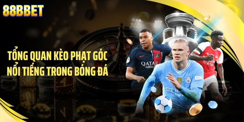 Tổng quan kèo phạt góc nổi tiếng trong bóng đá
