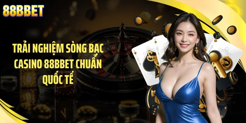 Trải nghiệm sòng bạc casino 88BBET chuẩn quốc tế