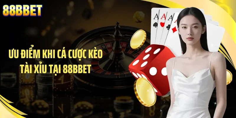 Ưu điểm khi cá cược kèo tài xỉu tại 88BBET