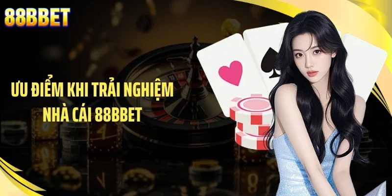 Ưu điểm khi trải nghiệm nhà cái 88BBET