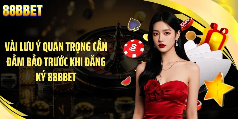Vài lưu ý quan trọng cần đảm bảo trước khi đăng ký 88BBET